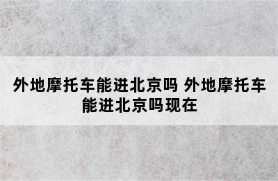 外地摩托车能进北京吗 外地摩托车能进北京吗现在